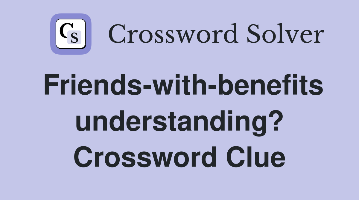 Friends-with-benefits understanding? Crossword Clue
