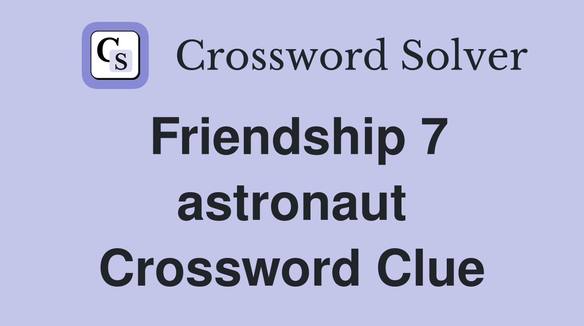 Friendship 7 astronaut Crossword Clue