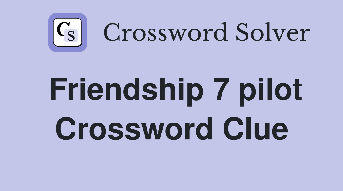 Friendship 7 pilot Crossword Clue