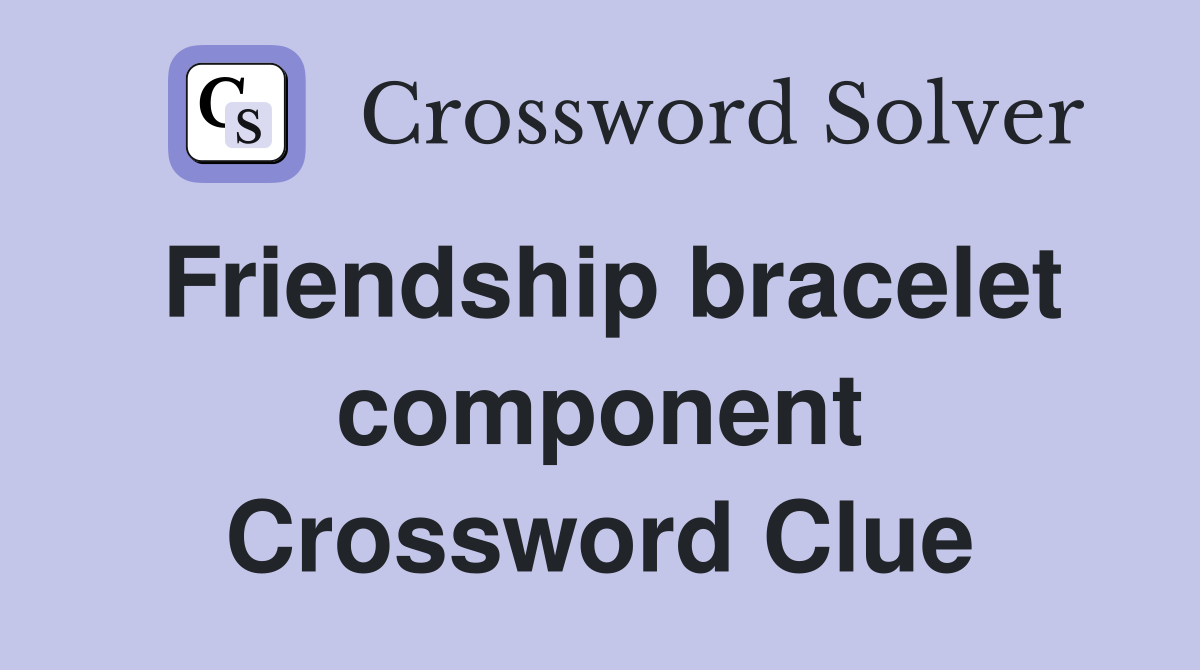 Friendship bracelet component Crossword Clue