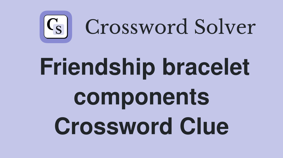 Friendship bracelet components Crossword Clue