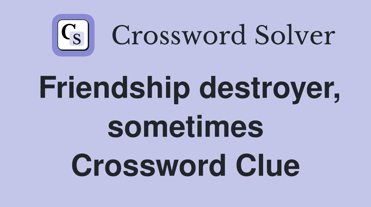 Friendship destroyer, sometimes Crossword Clue