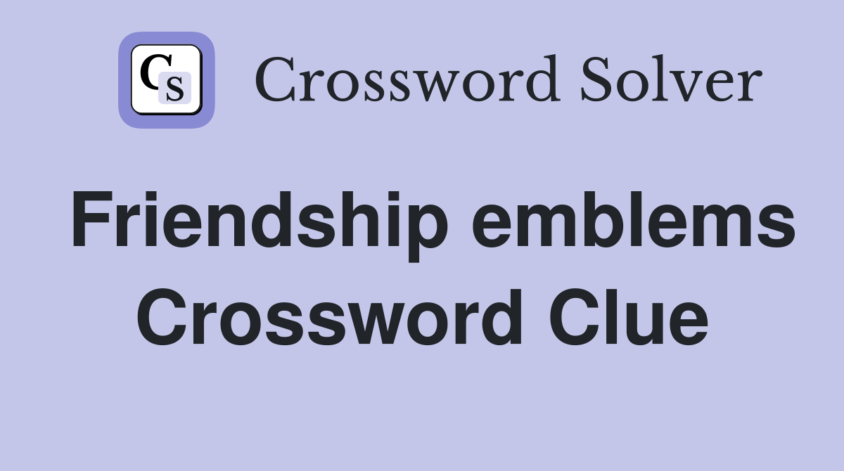 Friendship emblems Crossword Clue