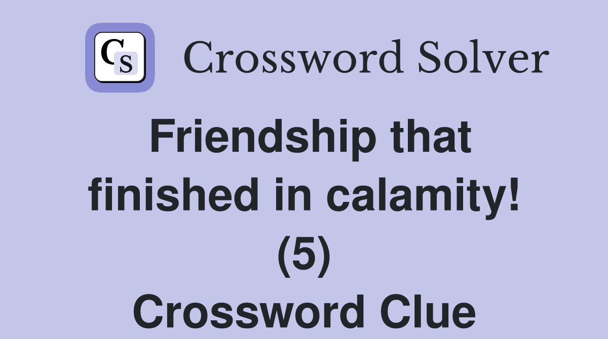 Friendship that finished in calamity! (5) Crossword Clue