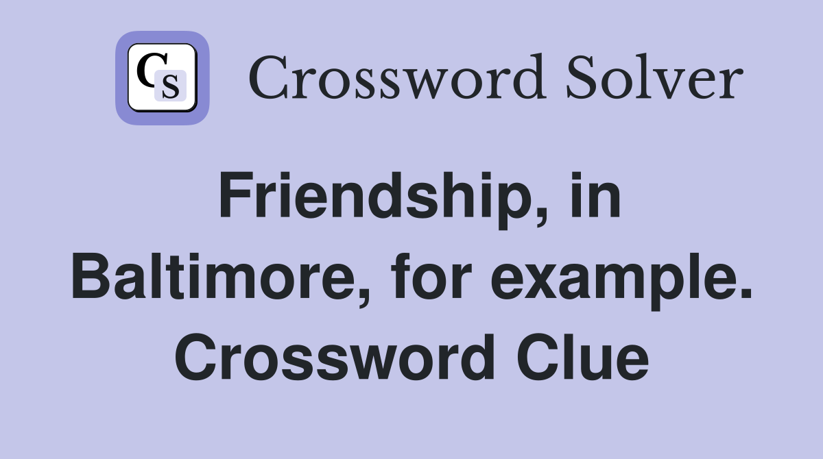 Friendship, in Baltimore, for example. Crossword Clue