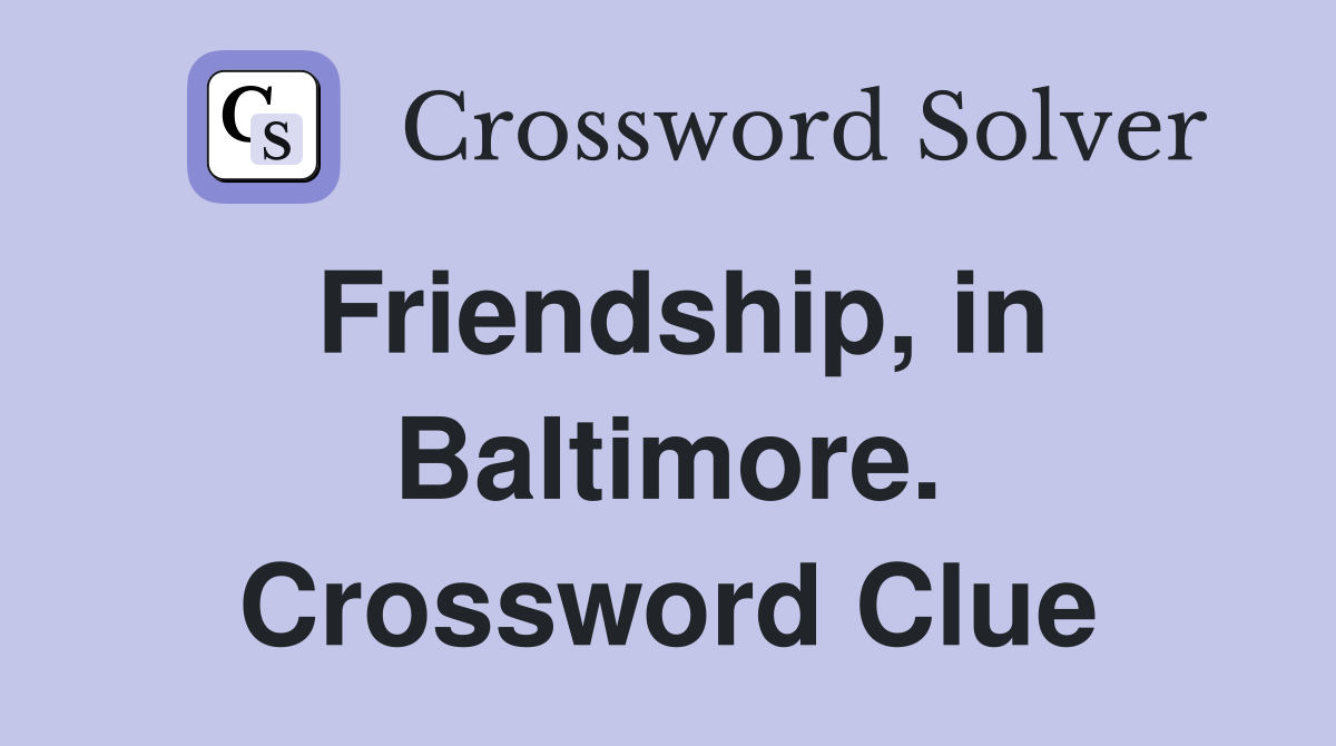 Friendship, in Baltimore. Crossword Clue
