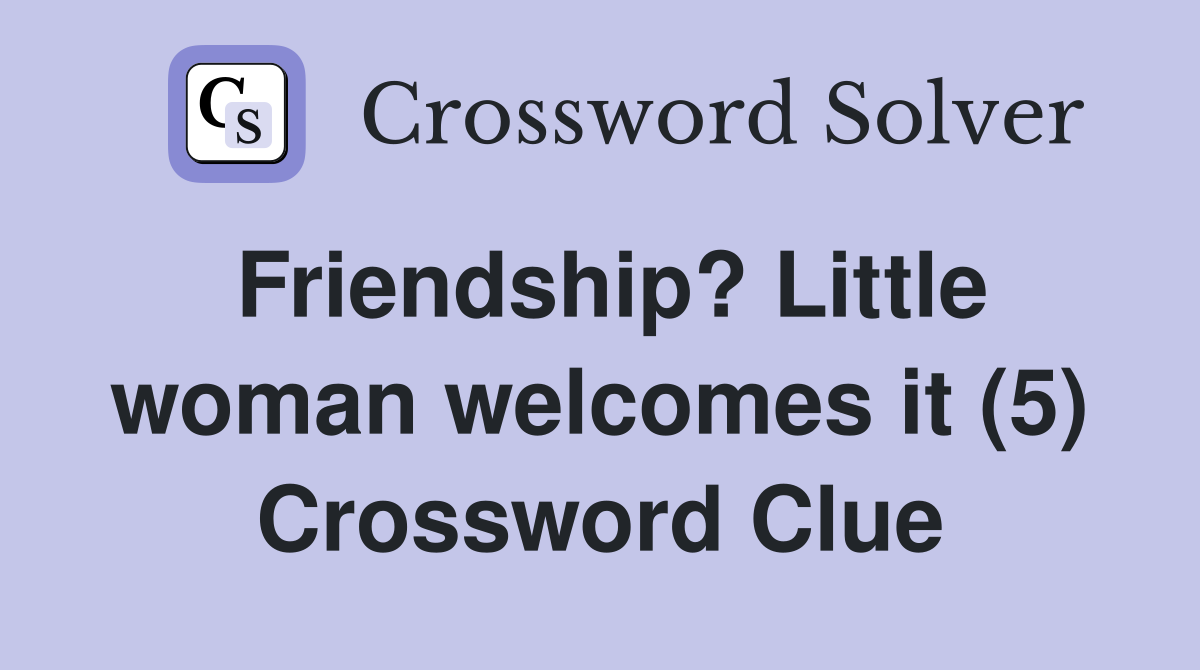 Friendship? Little woman welcomes it (5) Crossword Clue