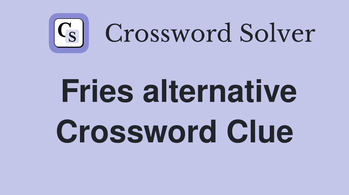 Fries alternative Crossword Clue