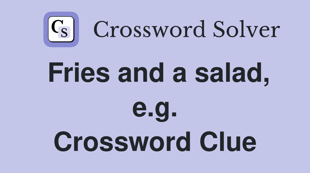 Fries and a salad, e.g. Crossword Clue