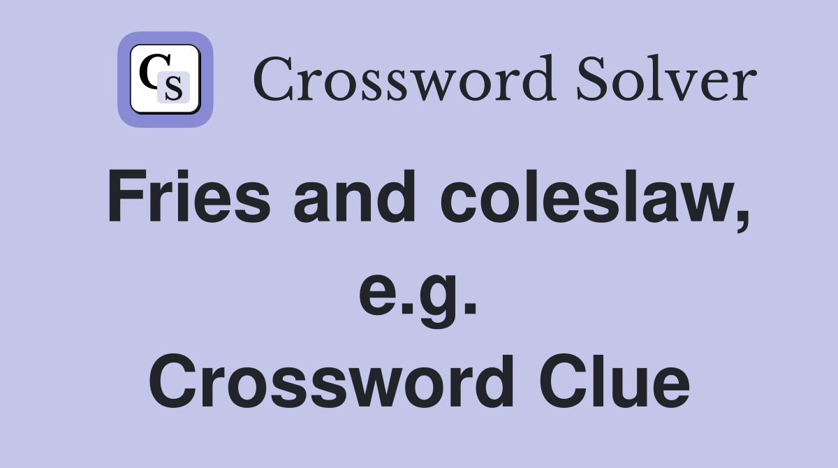 Fries and coleslaw, e.g. Crossword Clue