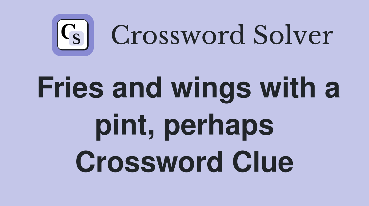 Fries and wings with a pint, perhaps Crossword Clue