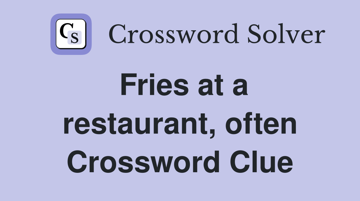 Fries at a restaurant, often Crossword Clue