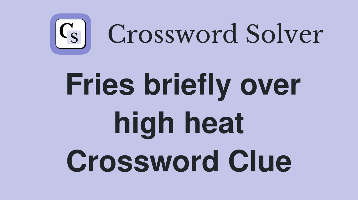 Fries briefly over high heat Crossword Clue
