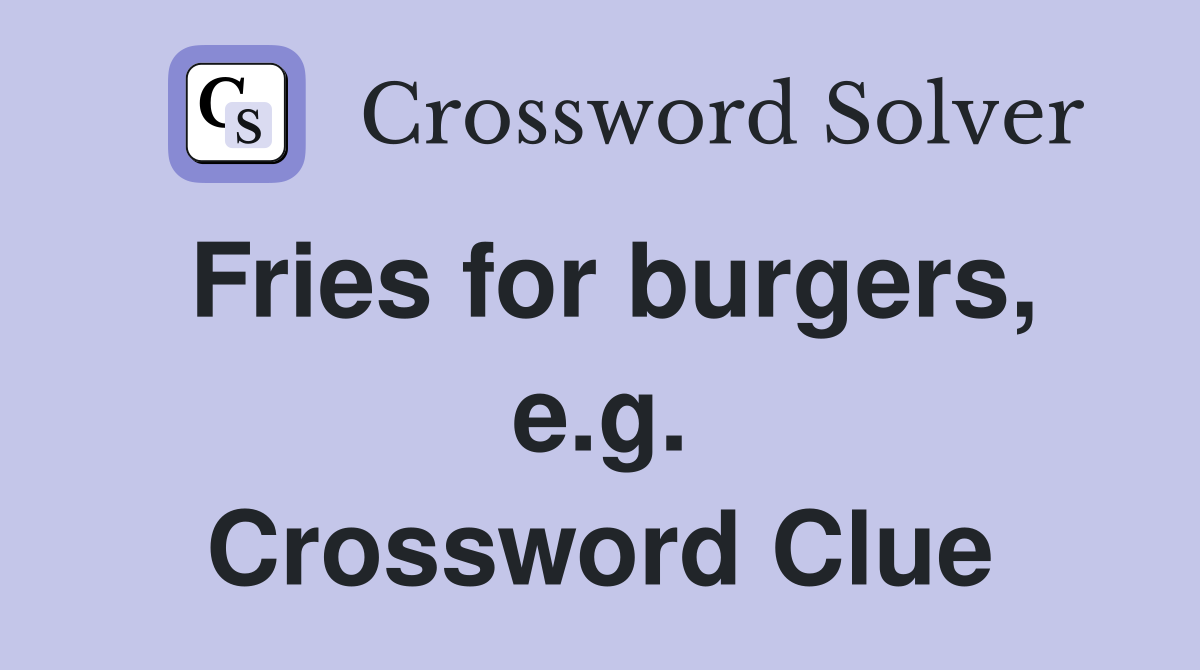 Fries for burgers, e.g. Crossword Clue