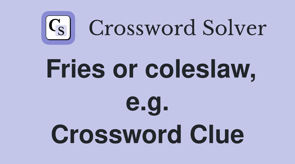 Fries or coleslaw, e.g. Crossword Clue