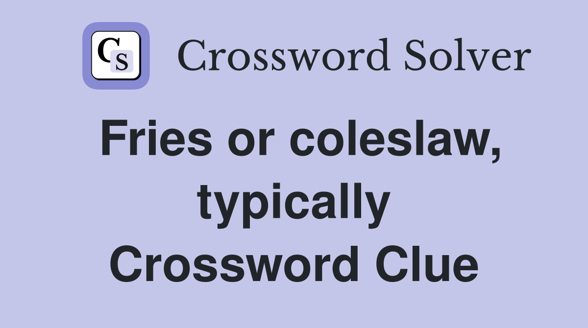 Fries or coleslaw, typically Crossword Clue