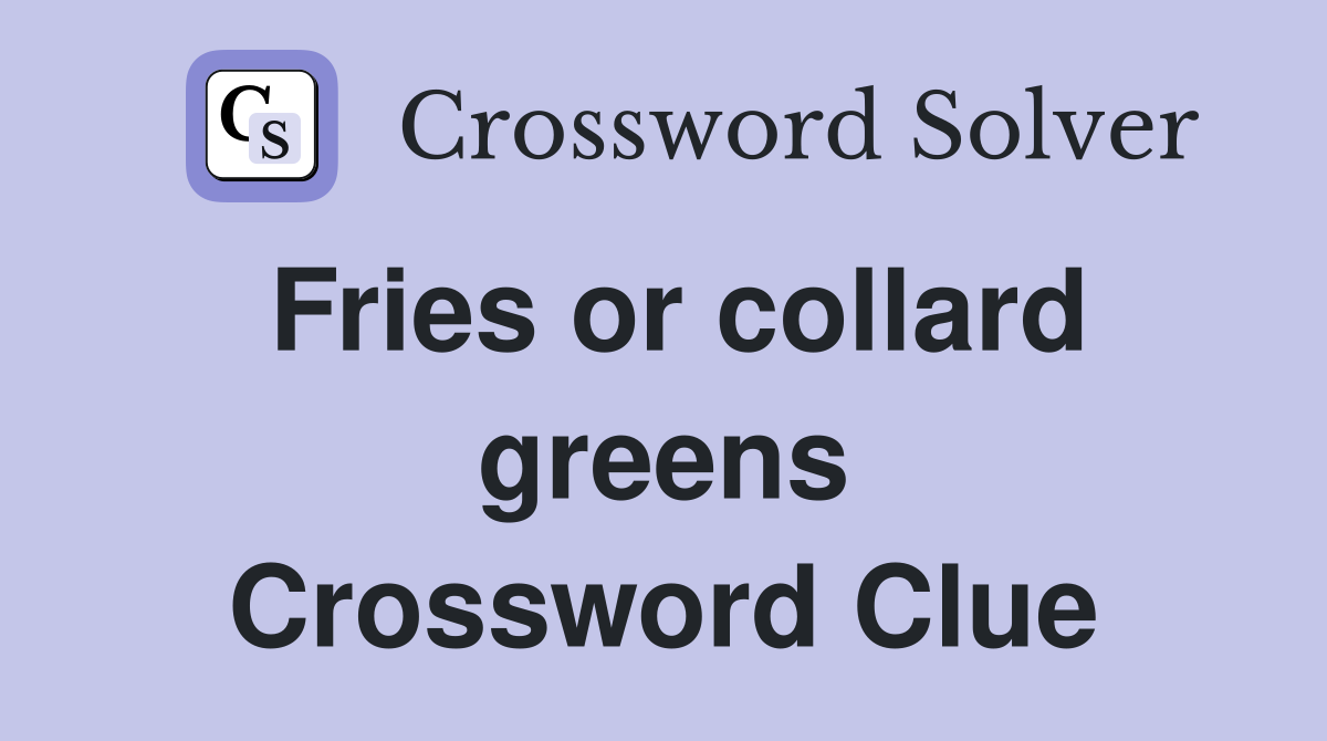 Fries or collard greens Crossword Clue