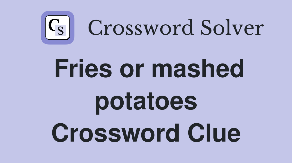 Fries or mashed potatoes Crossword Clue