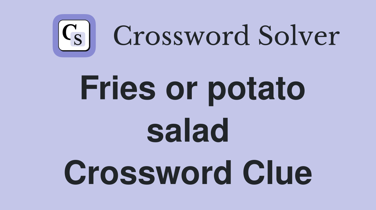Fries or potato salad Crossword Clue