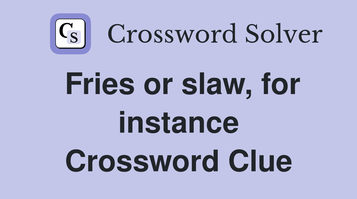 Fries or slaw, for instance Crossword Clue