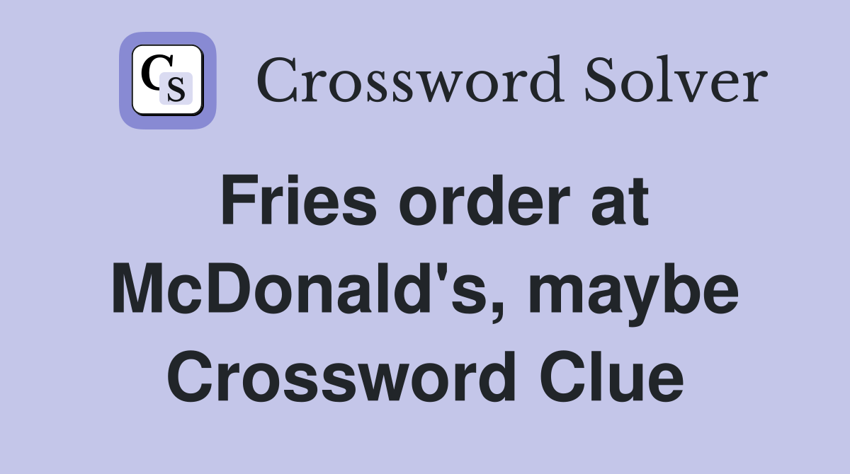Fries order at McDonald's, maybe Crossword Clue