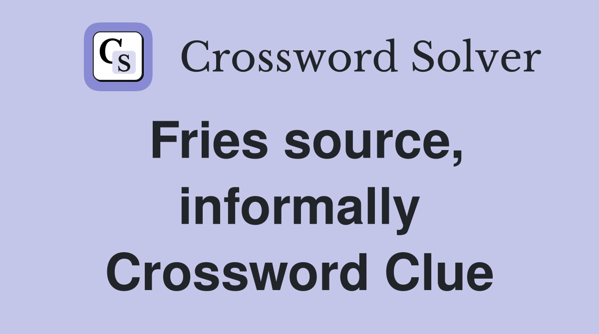 Fries source, informally Crossword Clue