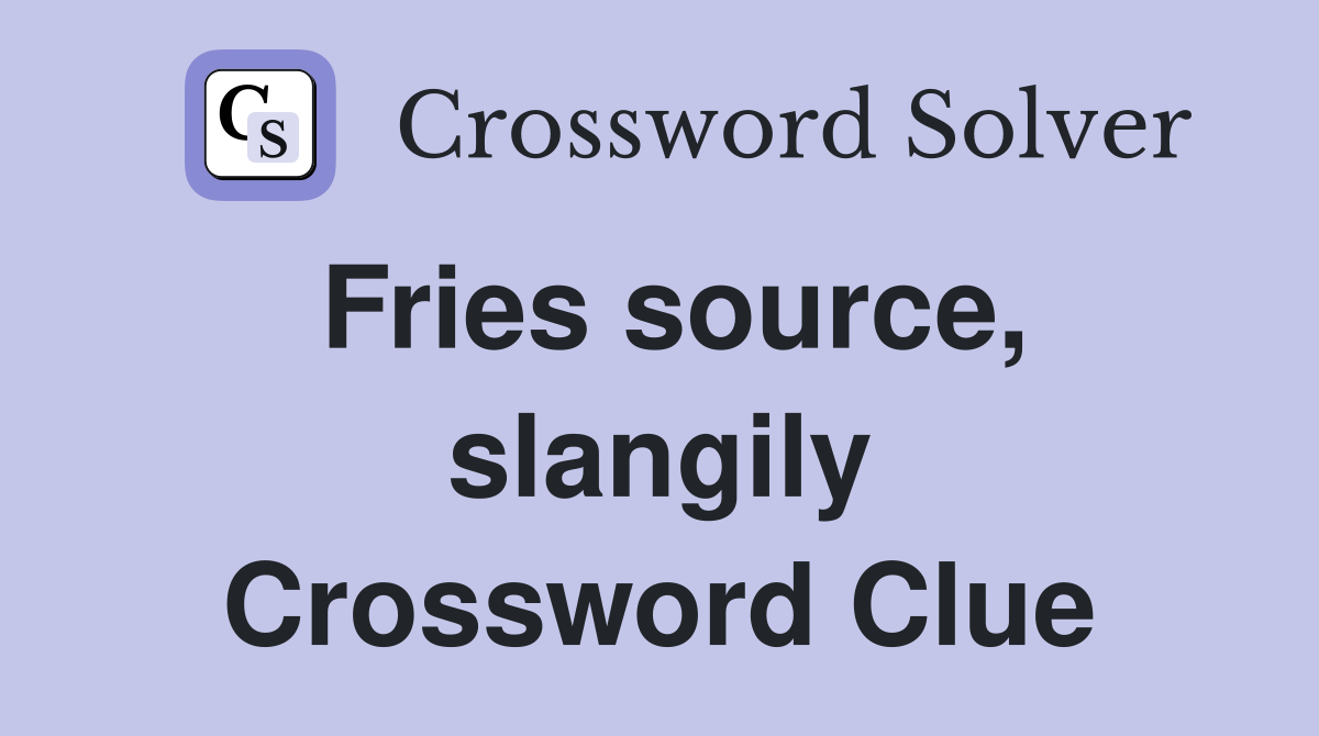 Fries source, slangily Crossword Clue