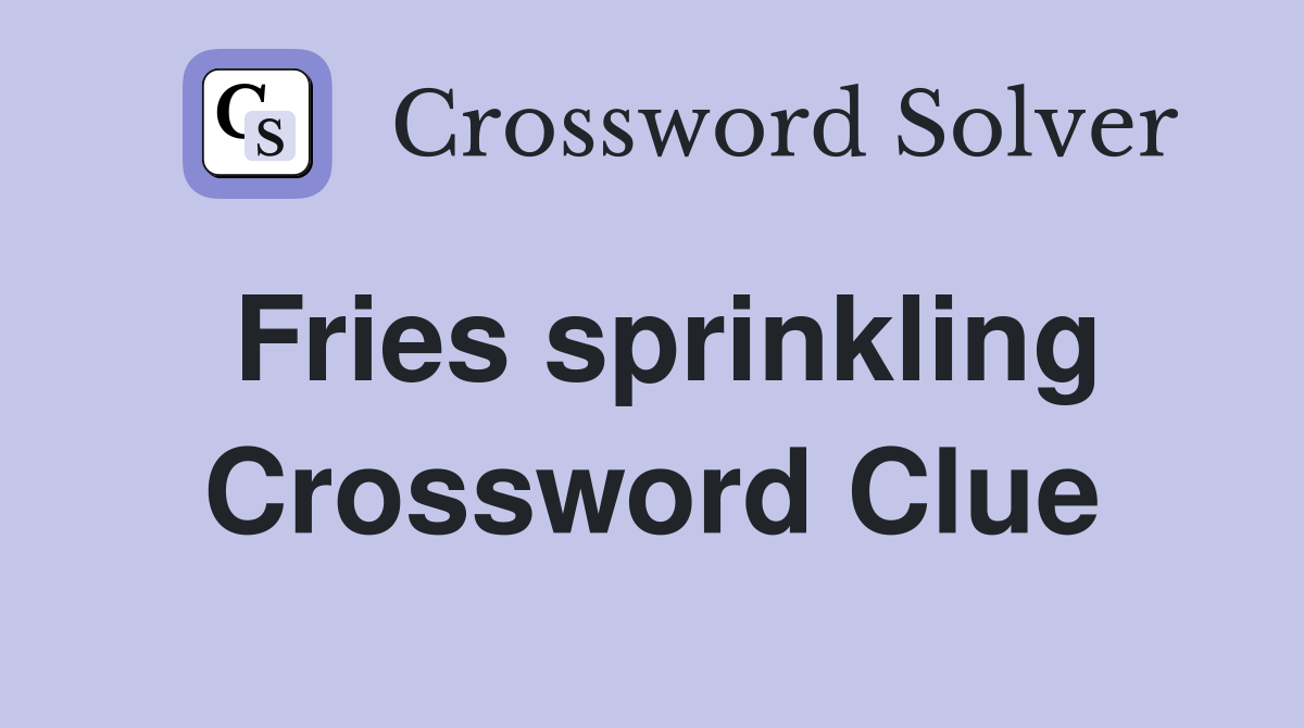 Fries sprinkling Crossword Clue