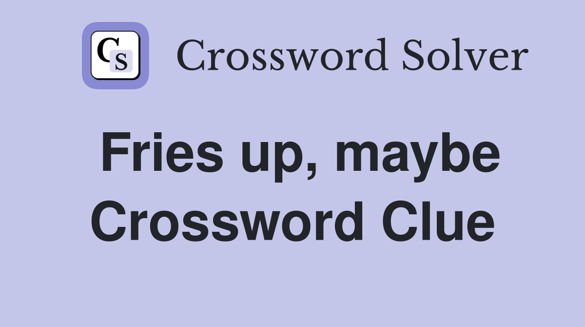 Fries up, maybe Crossword Clue
