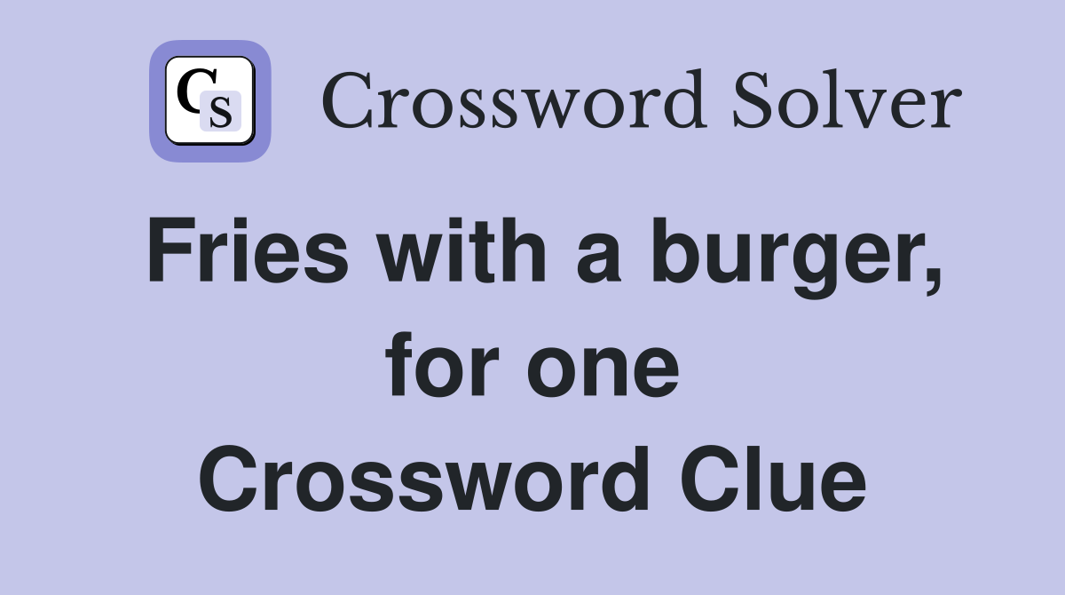 Fries with a burger, for one Crossword Clue