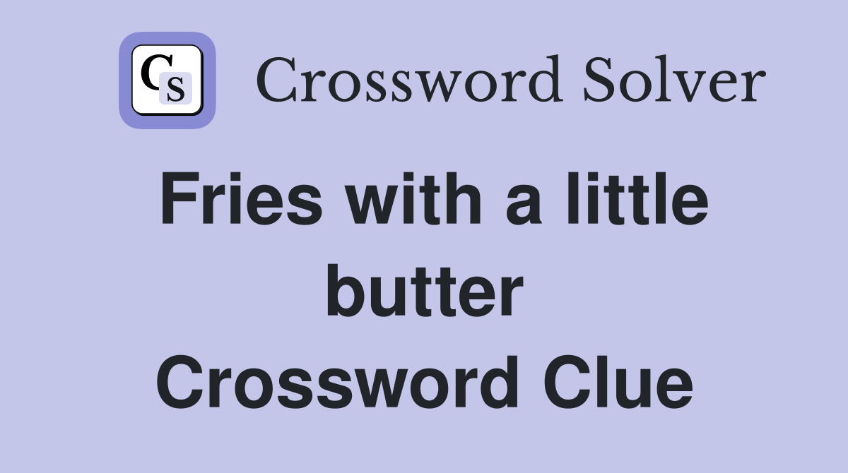 Fries with a little butter Crossword Clue