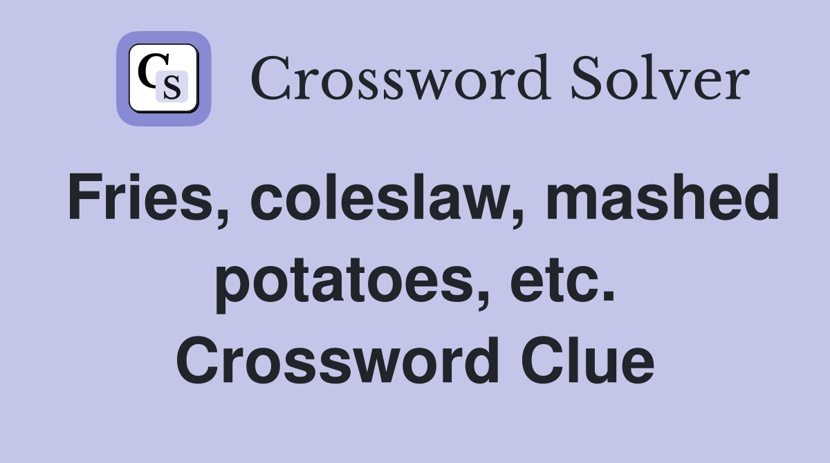 Fries, coleslaw, mashed potatoes, etc. Crossword Clue