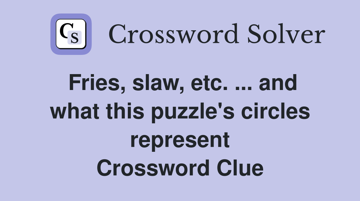 Fries, slaw, etc. ... and what this puzzle's circles represent Crossword Clue