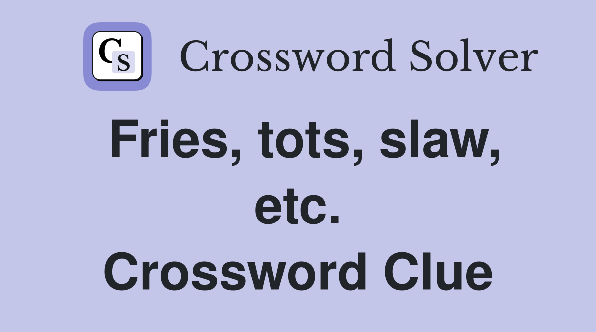 Fries, tots, slaw, etc. Crossword Clue