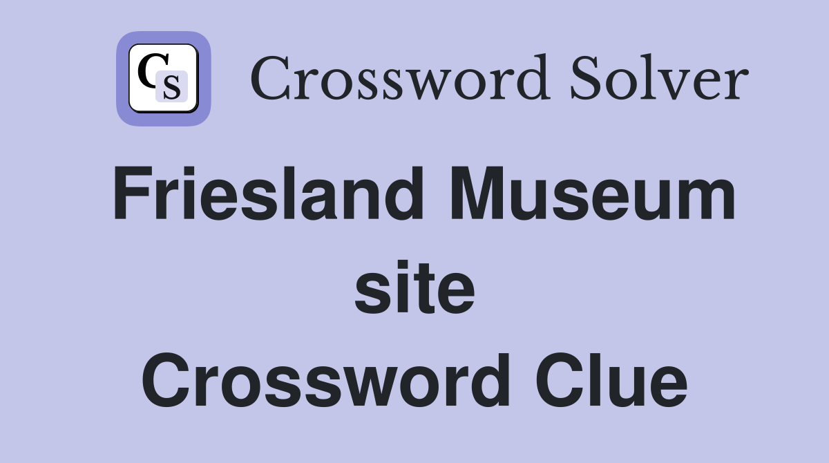 Friesland Museum site Crossword Clue