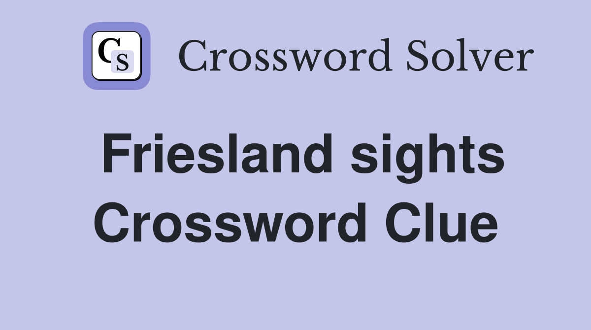 Friesland sights Crossword Clue