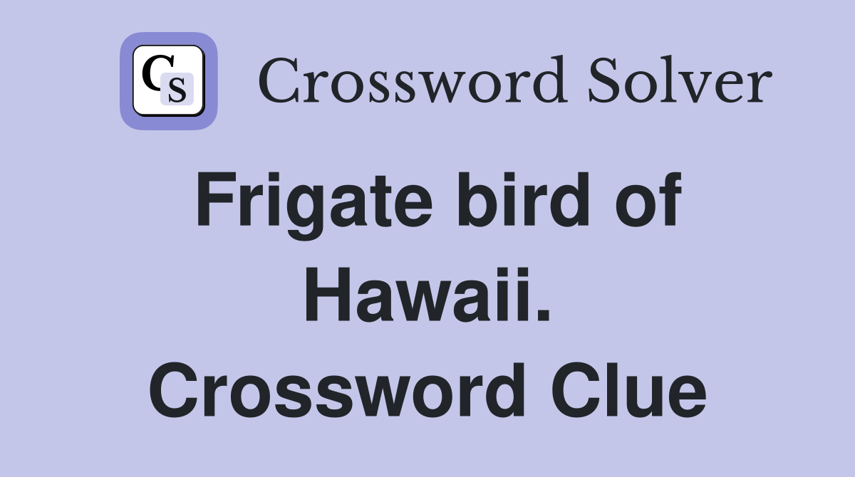 Frigate bird of Hawaii. Crossword Clue