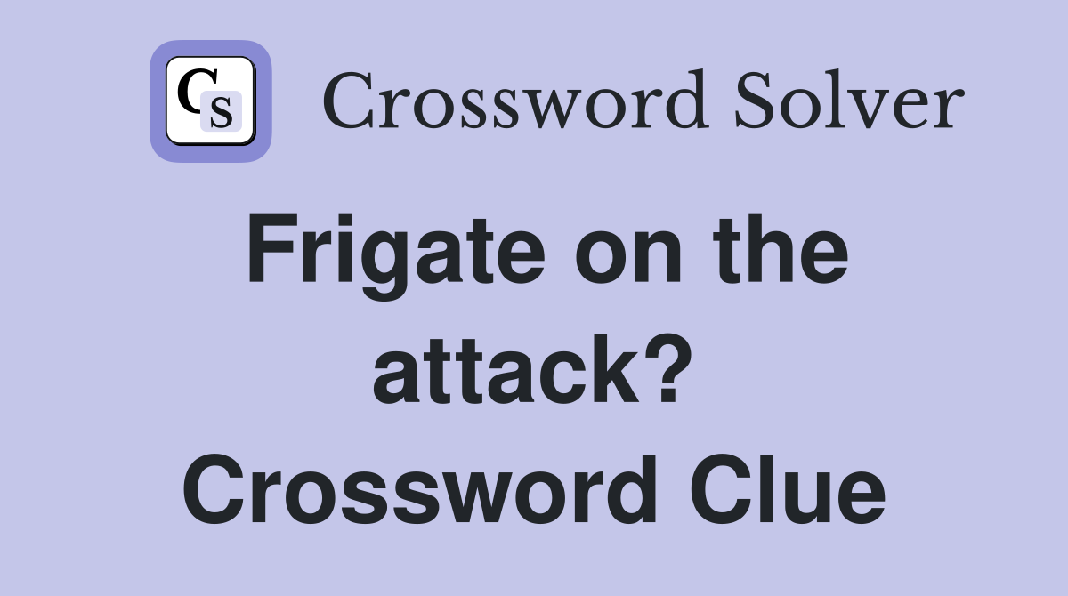 Frigate on the attack? Crossword Clue