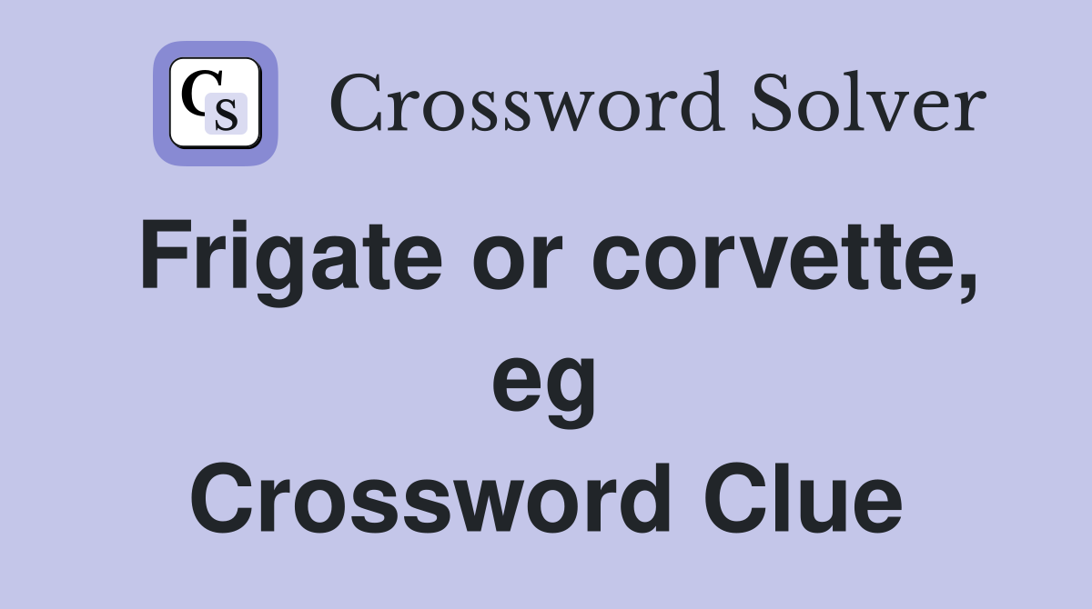 Frigate or corvette, eg Crossword Clue