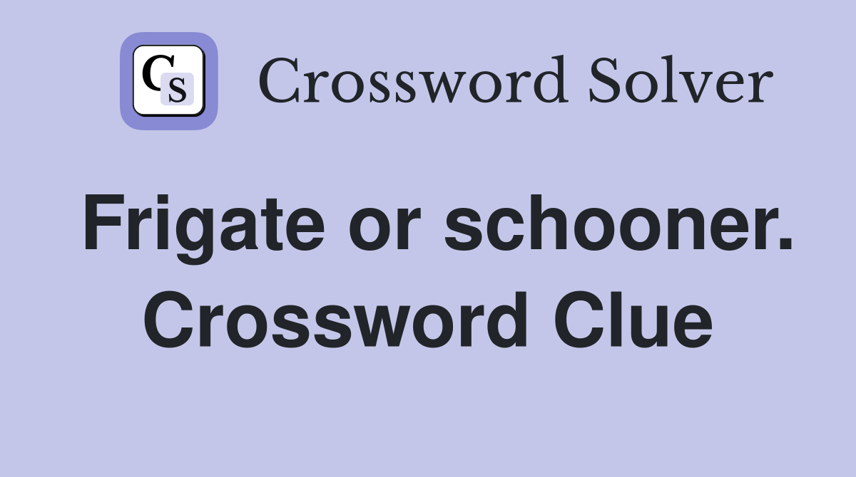 Frigate or schooner. Crossword Clue