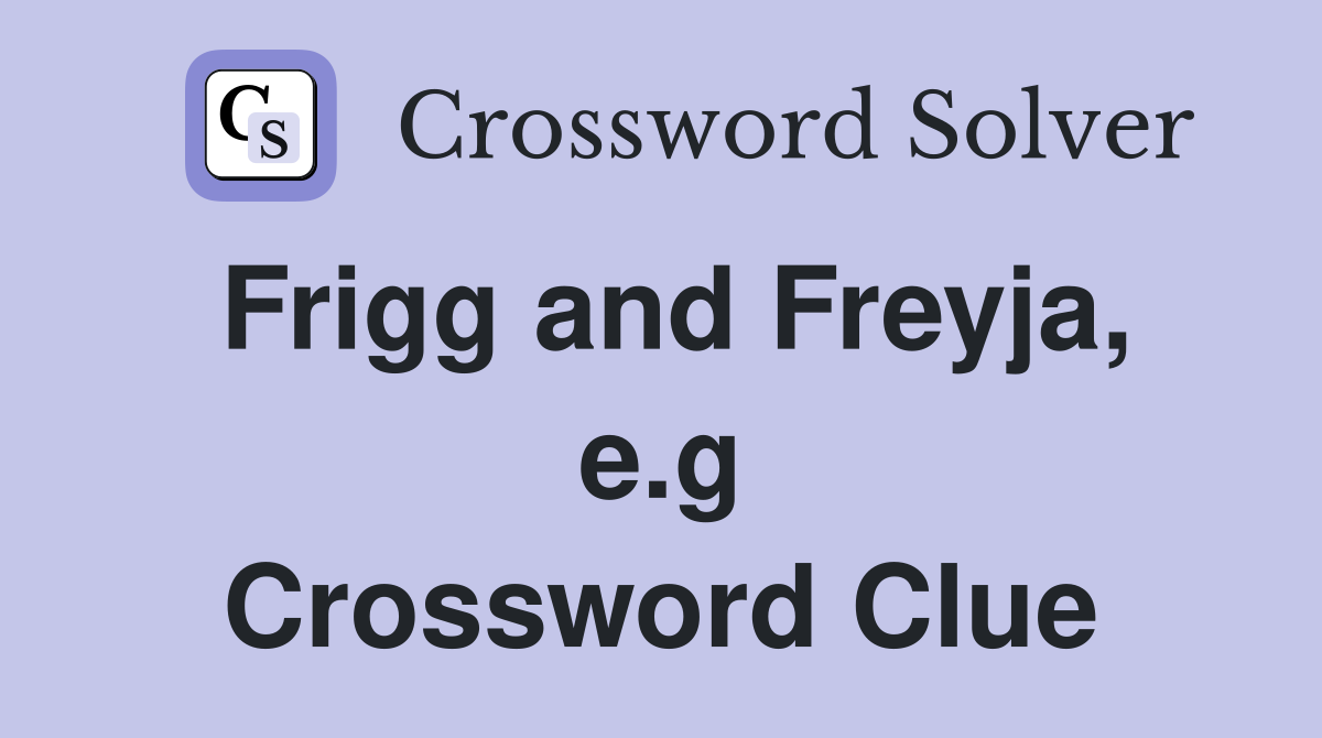 Frigg and Freyja, e.g. - Crossword Clue Answers - Crossword Solver
