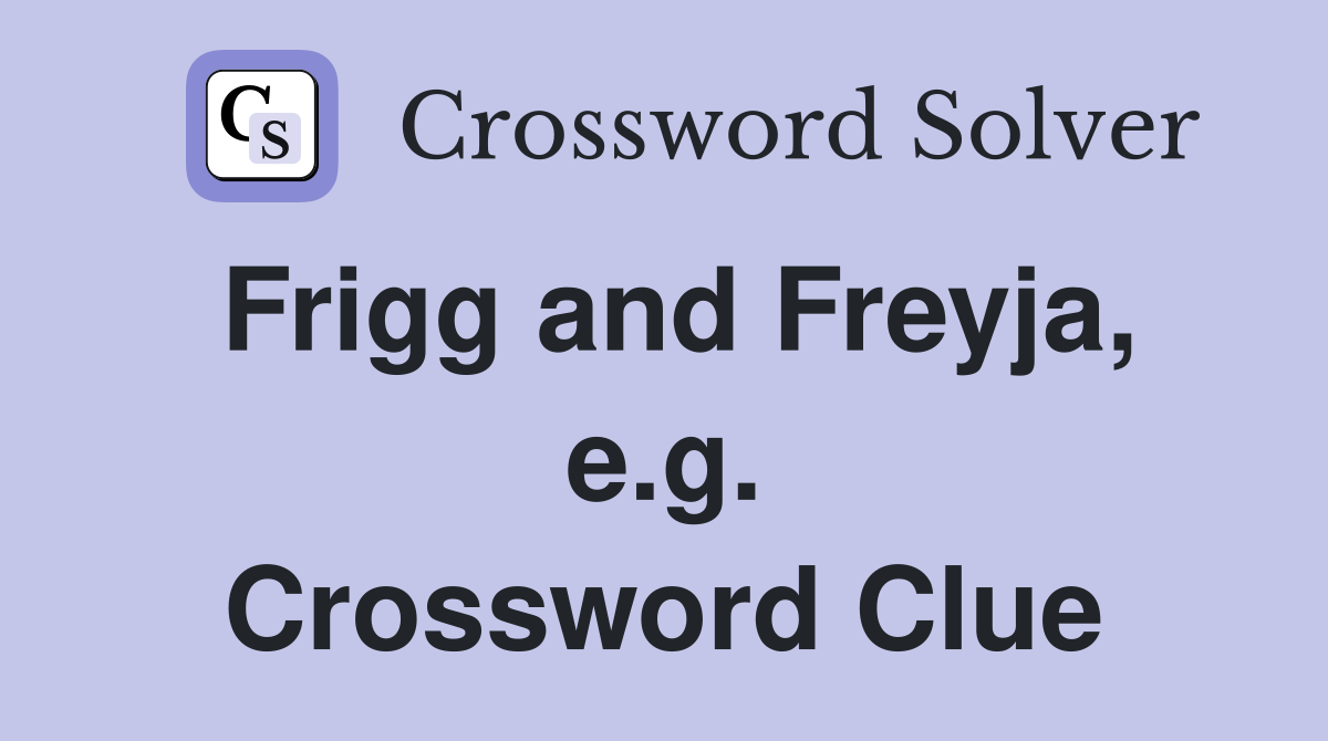 Frigg and Freyja, e.g. Crossword Clue