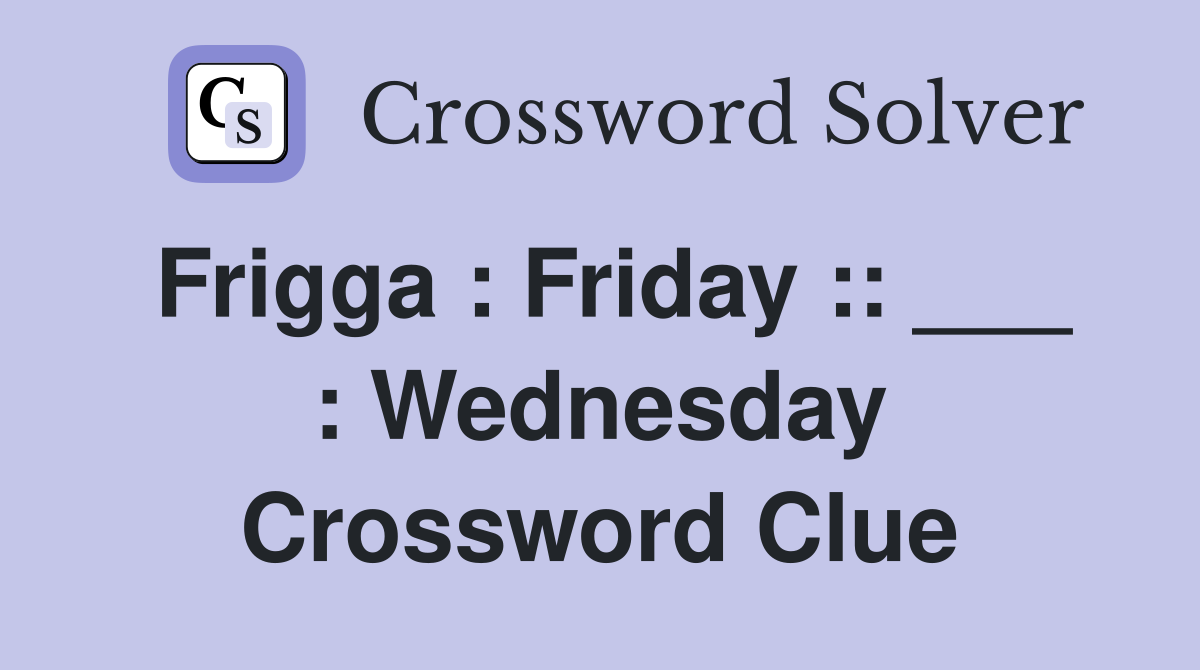 Frigga : Friday :: ___ : Wednesday Crossword Clue