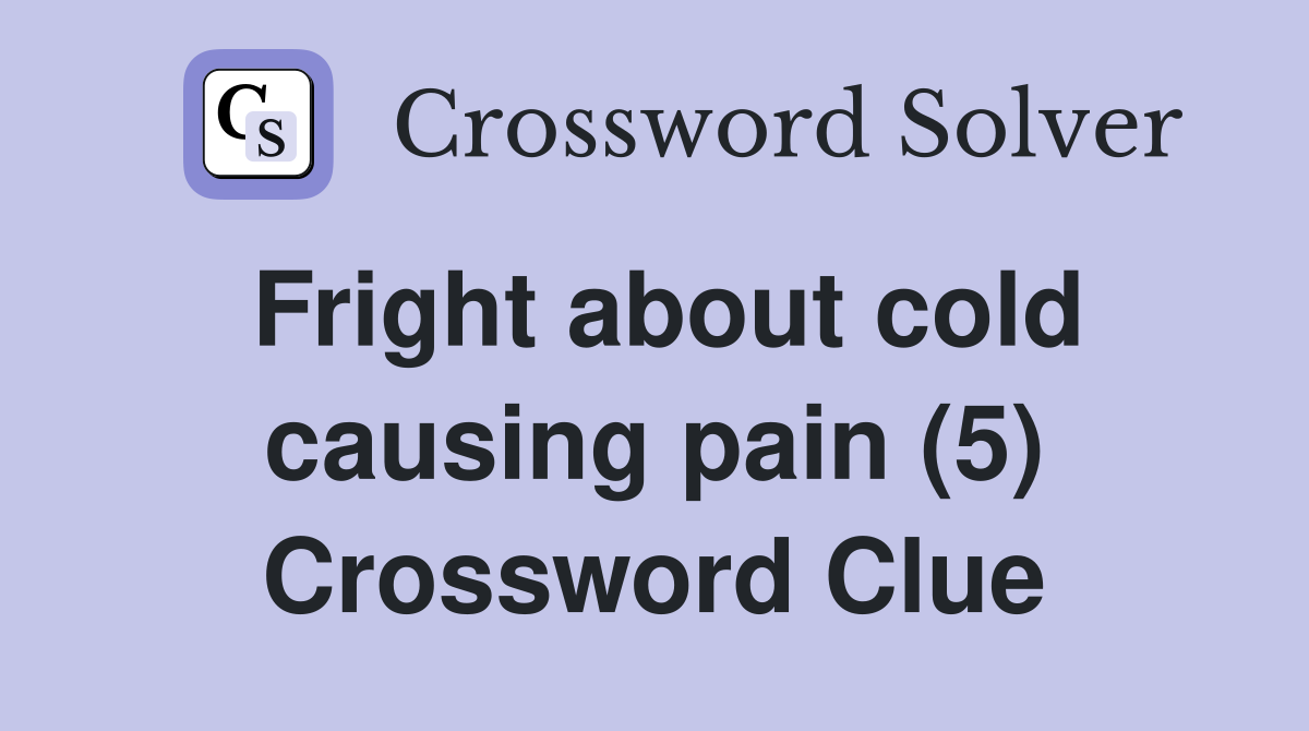 Fright about cold causing pain (5) Crossword Clue