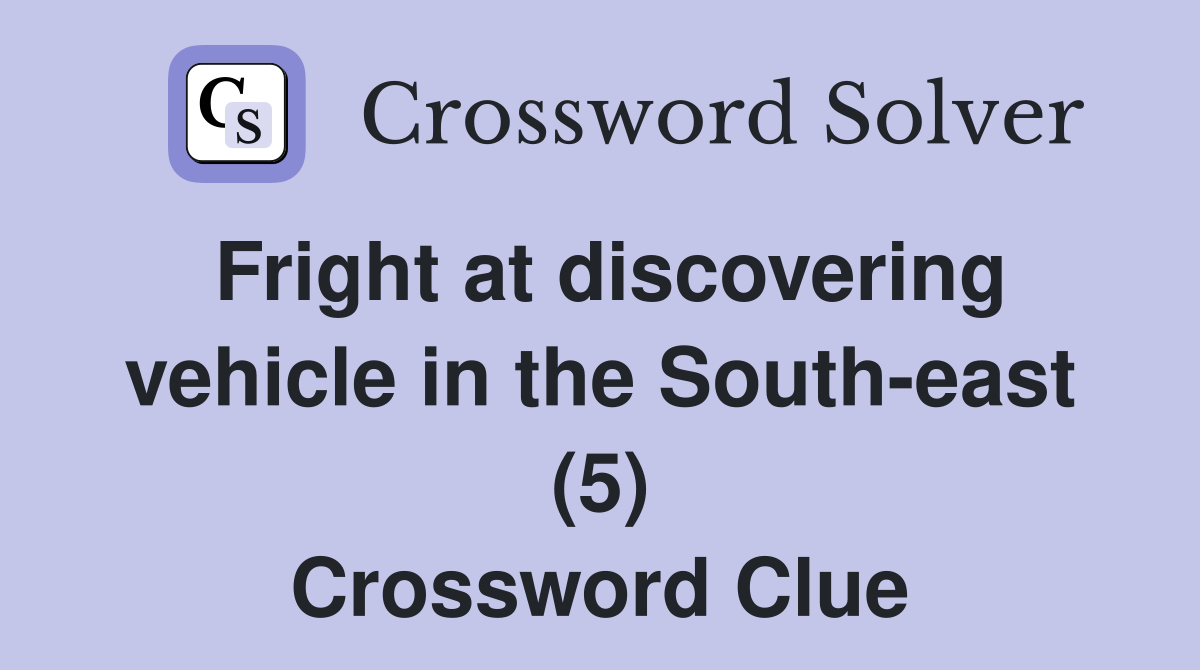 Fright at discovering vehicle in the South-east (5) Crossword Clue
