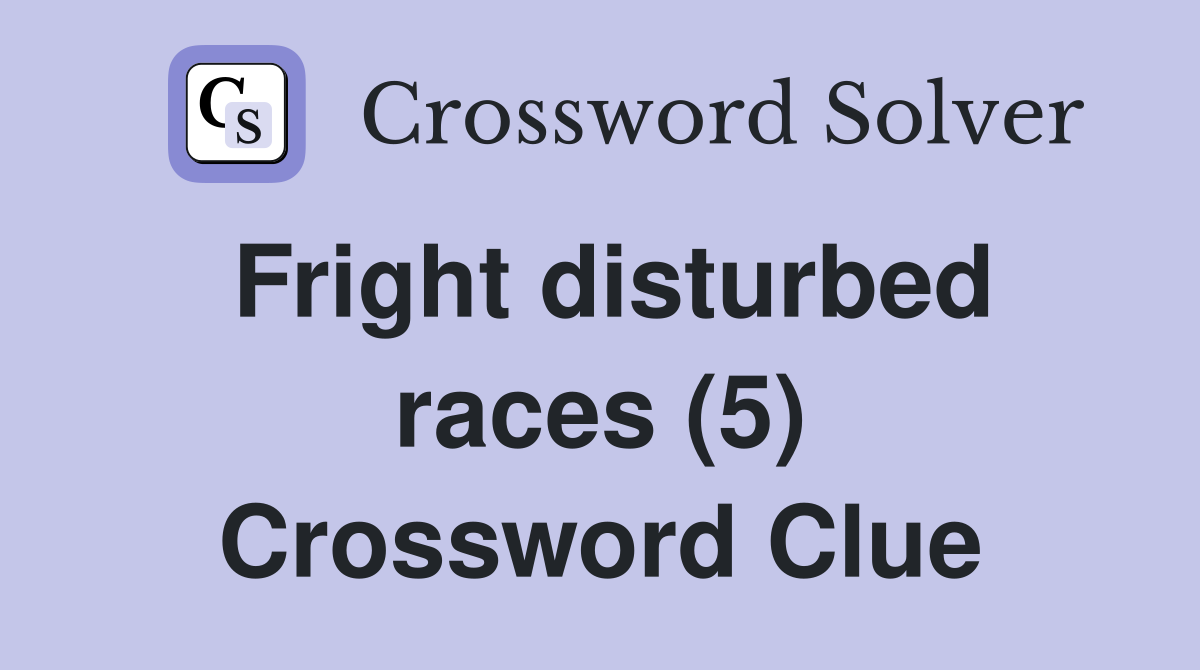 Fright disturbed races (5) Crossword Clue