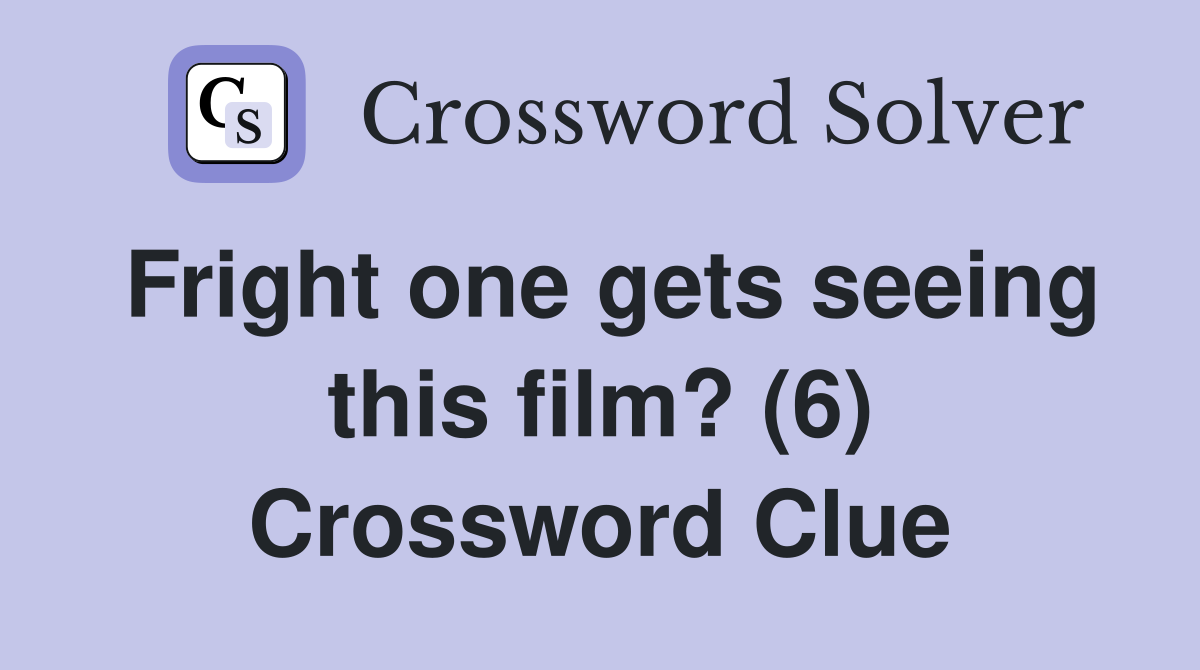 Fright one gets seeing this film? (6) Crossword Clue