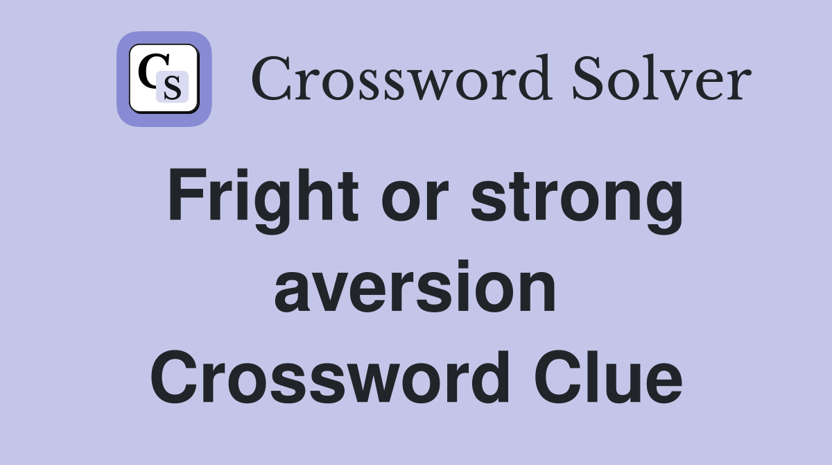 Fright or strong aversion Crossword Clue