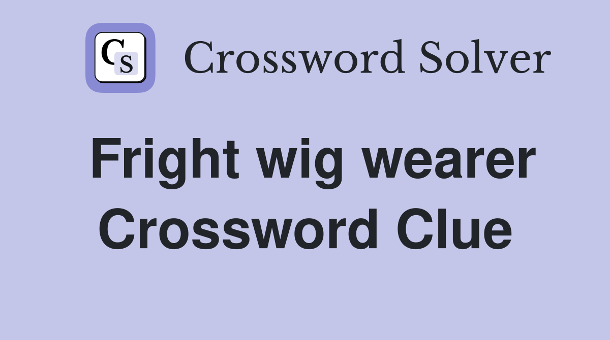 Fright wig wearer Crossword Clue