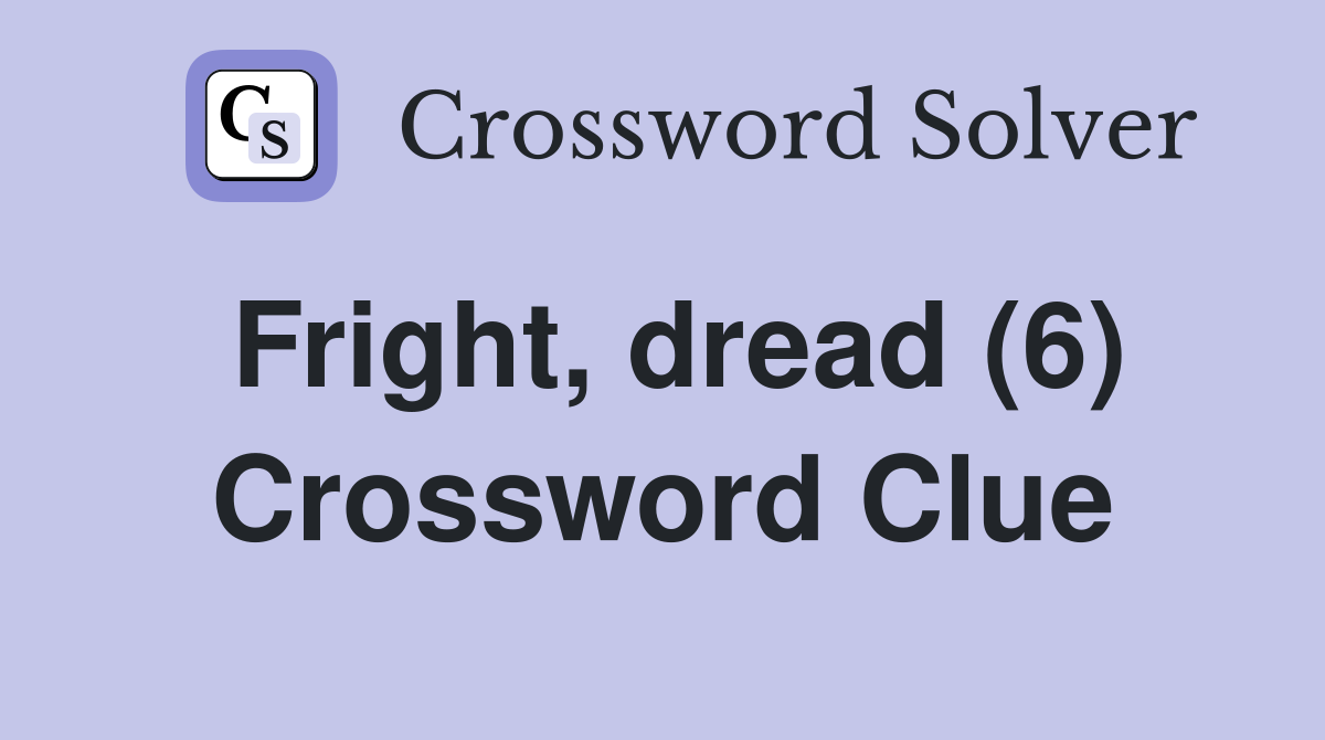 Fright, dread (6) Crossword Clue